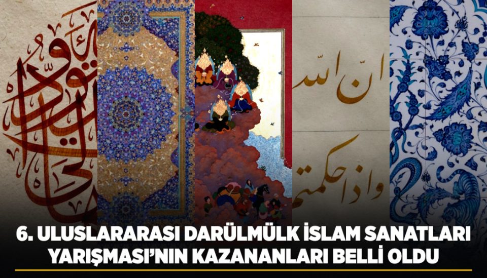6. ULUSLARARASI DARÜLMÜLK İSLAM SANATLARI YARIŞMASI’NIN KAZANANLARI BELLİ OLDU