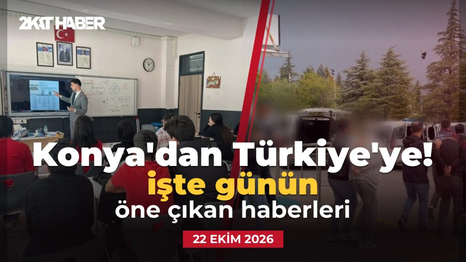 Konya'dan Türkiye'ye: 22 Ekim 2026 günün öne çıkan haberleri
