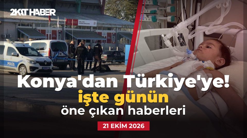 Konya'dan Türkiye'ye: 21 Ekim 2026 günün öne çıkan haberleri