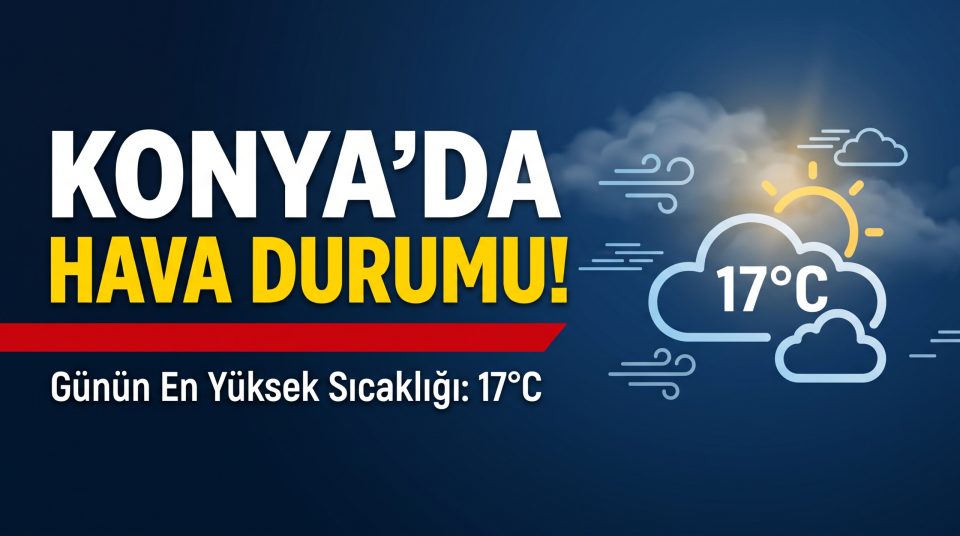 Konya'da Bugün Hava Nasıl Olacak? Meteoroloji'den 30 Ekim Uyarısı!
